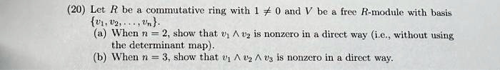 please let me know please explain more basically and precisely thanks a lot 20 let r be a commutative ring with 10 and v be a frec r module with basis v1v2vn awhen n 2show that a is nonzero  60155