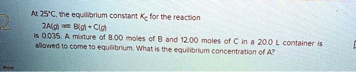 At 25°C, the equilibrium constant Kc for the reaction
2A(g) ? B(g) + C(g)
is 0.035. A mixture of 8.00 moles of B and 12.00 moles of C in a 20.0 L container is allowed to come to equilibrium. What is the equilibrium concentration of A?