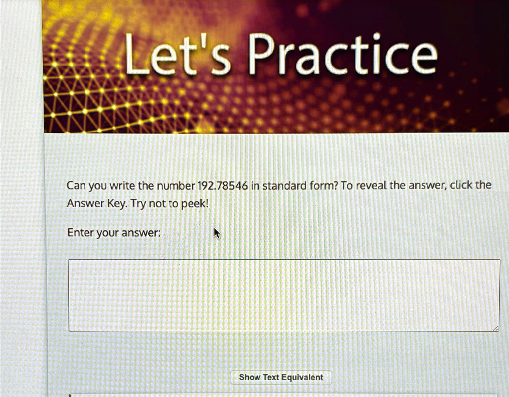 lets practice can you write the number 19278546 in standard form to reveal the answer click the answer key try not to peek enter your answer show text equivalent 82105