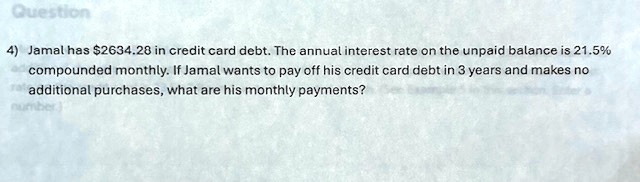 question 4 jamal has 263428 in credit card debt the annual interest rate on the unpaid balance is 215 compounded monthly if jamal wants to pay off his credit card debt in 3 years and makes n 31464