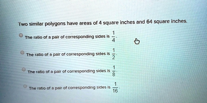Two similar polygons have areas of 4 square inches and 64 square inches ...