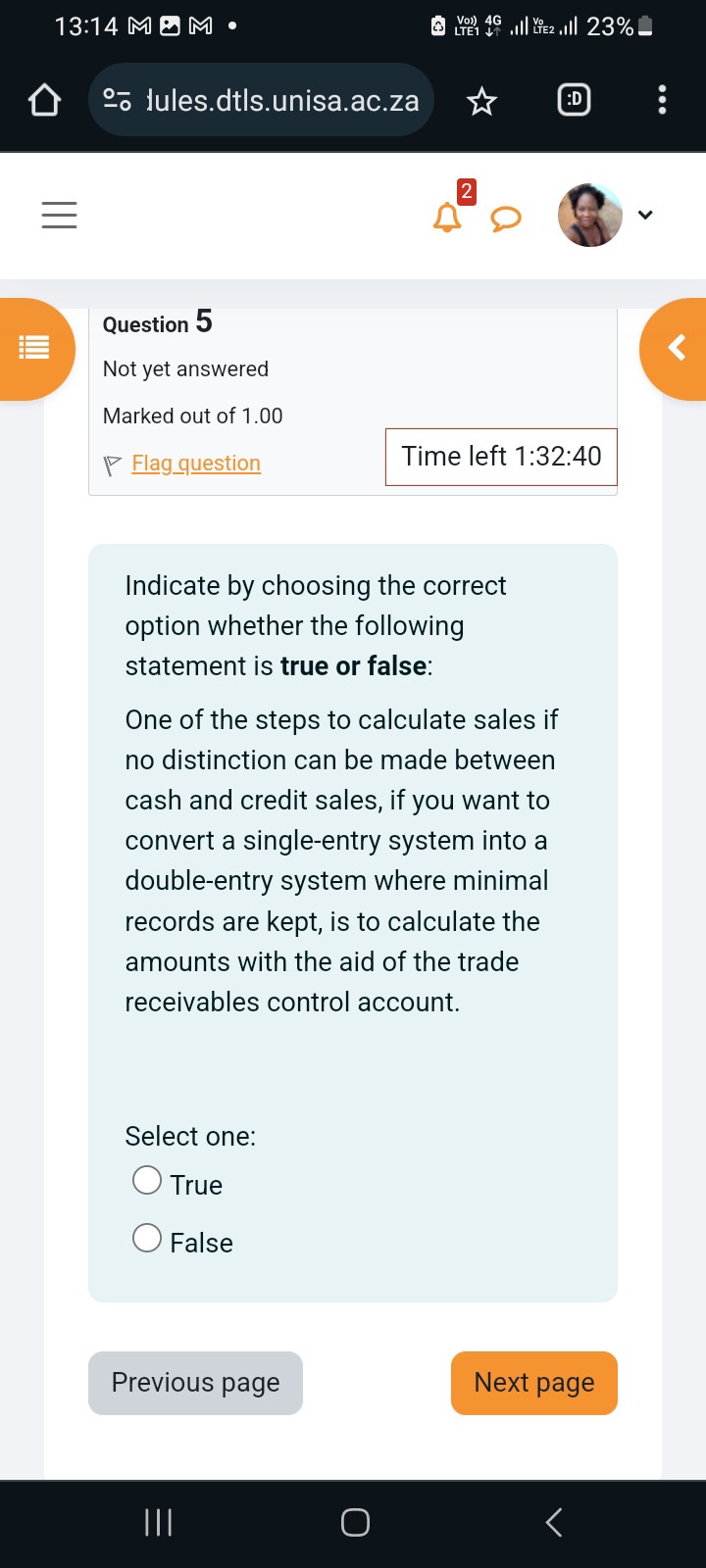 Indicate by choosing the correct option whether the following statement is true or false:

One of the steps to calculate sales if no distinction can be made between cash and credit sales, if you want to convert a single-entry system into a double-entry system where minimal records are kept, is to calculate the amounts with the aid of the trade receivables control account.

Select one:
True
False