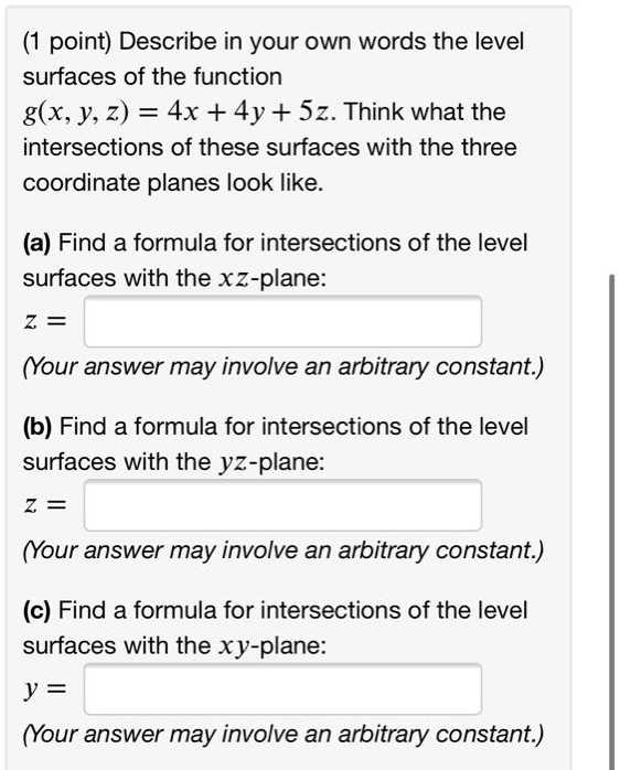 Solved Point Describe In Your Own Words The Level Surfaces Of The Function G X Y 2 4x 4y Sz Think What The Intersections Of These Surfaces With The Three Coordinate