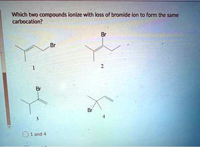 SOLVED Which two compounds ionize with loss of bromide ion to form the