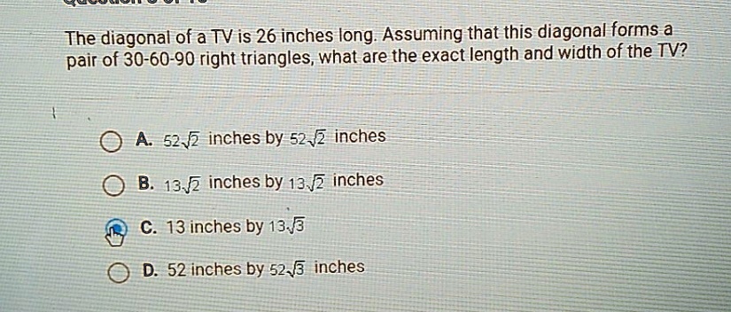Solved 30 60 90 Right Triangle The Diagonal Of A Tv Is 26 Inches Long Assuming That This Diagonal Forms A Pair Of 30 60 90 Right Triangles What Are The Exact Length And Solved 30 60 90 Right Triangle The Diagonal Of A Tv Is 26 Inches Long Assuming That This Diagonal Forms A Pair Of 30 60 90 Right Triangles What Are The Exact Length And