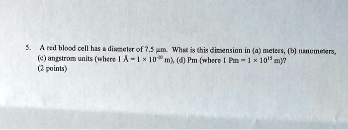 A red blood cell has a diameter of 7.5 pm. What is this dimension in (a ...