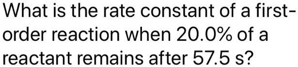 What is the rate constant of a first-order reaction when 20.0% of a reactant remains after 57.5 s?