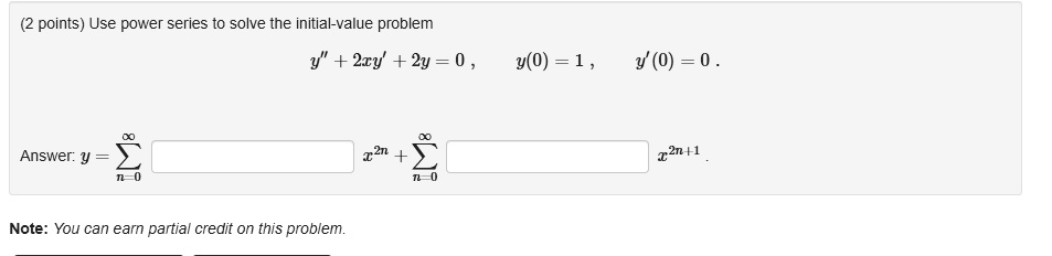 Solved Points Use Power Series T0 Solve The Initial Value Problem Y 2xy 2y 0 Y 0 1 Y 0 0 Answer Y Xzn Izn 1 Note You Can Earn Partial Credit On This Problem