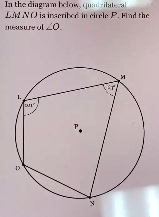 In the diagram below, quadrilateral LMNO is inscribed in circle P. Find the measure of ∠ O.