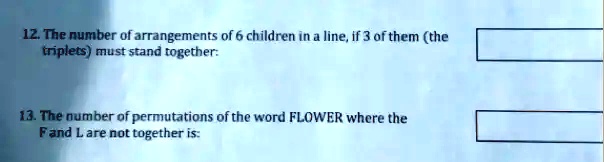 12. The number of arrangements of 6 children in a line, if 3 of them (the triplets) must stand together:
13. The number of permutations of the word FLOWER where the F and L are not together is:
