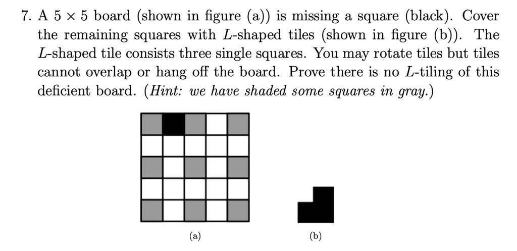 7. A 5 x 5 board (shown in figure (a)) is missing a square (black ...