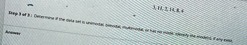 3, 11, 2, 14, 8, 4
Determine if the data set is unimodal, bimodal, multimodal, or has no mode. Identify the mode(s), if any exist.
