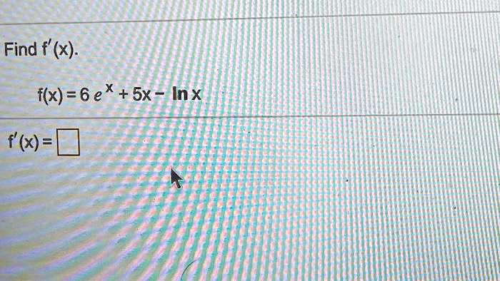Find f'(x).f(x) = 6e^x + 5x - ln xf'(x) =