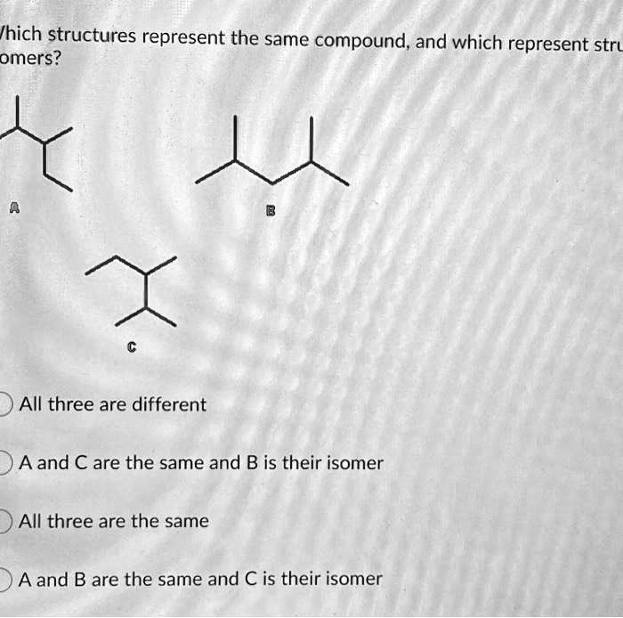 SOLVED: /hich structures represent the same compound, and which ...