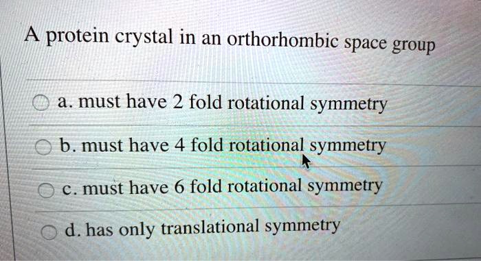 SOLVED: protein crystal in an orthorhombic space group must have 2 fold ...