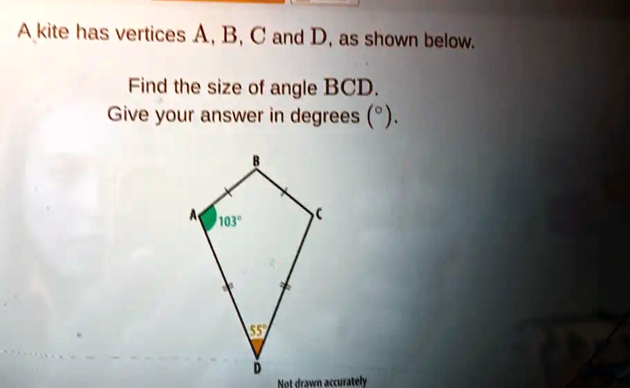 Kite Has Vertices A B C And D As Shown Below Find The Size Of Angle Bcd ...