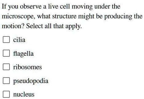 If you observe a live cell moving under the microscope, what structure ...