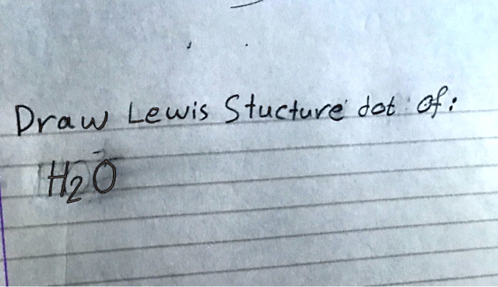 Draw Lewis Structure dot of:
H?O