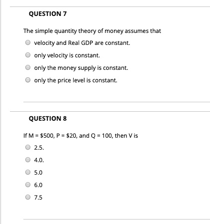 SOLVED: QUESTION 7 The simple quantity theory of money assumes that ...