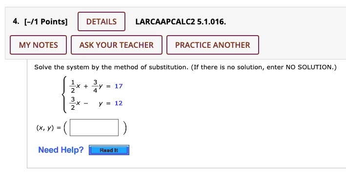 Solve the system by the method of substitution. (If there is no solution, enter NO SOLUTION.)

1/2x + 3/4y = 17
3/2x - y = 12

(x, y) = ( )