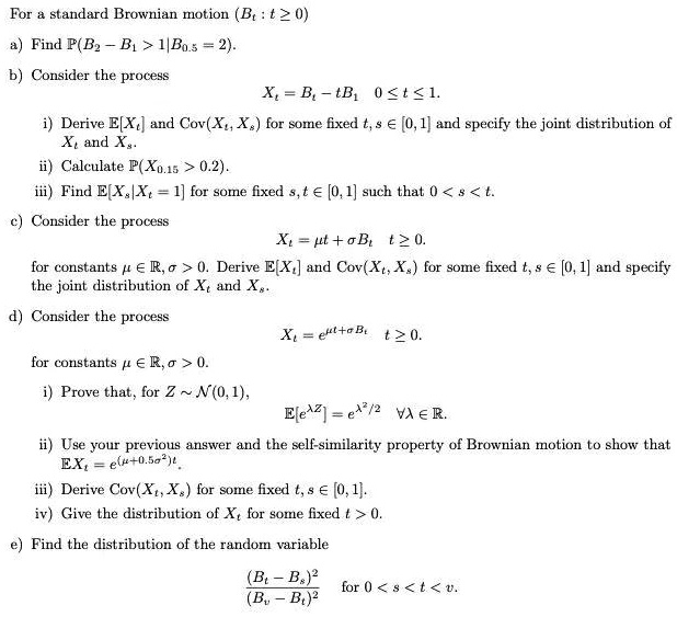 Solved For Standard Brownian Motion Bt T 2 0 4 Find P Bz B I Bos 2 B Consider The Process X B Tbi 0 T 1 Derive E X And Cov X