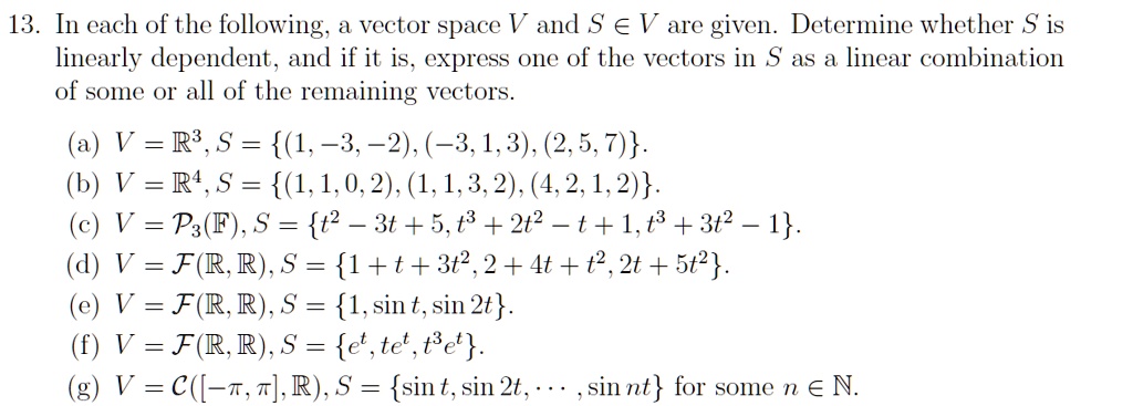 Solved 13 In Each Of The Following A Vector Space V And S A V Are Given Determine Whether S Is Linearly Dependent And If It Is Express One Of The Vectors