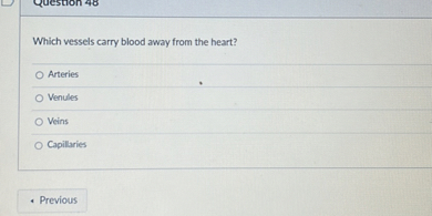 Which vessels carry blood away from the heart?

Arteries
Venules
Veins
Capillaries