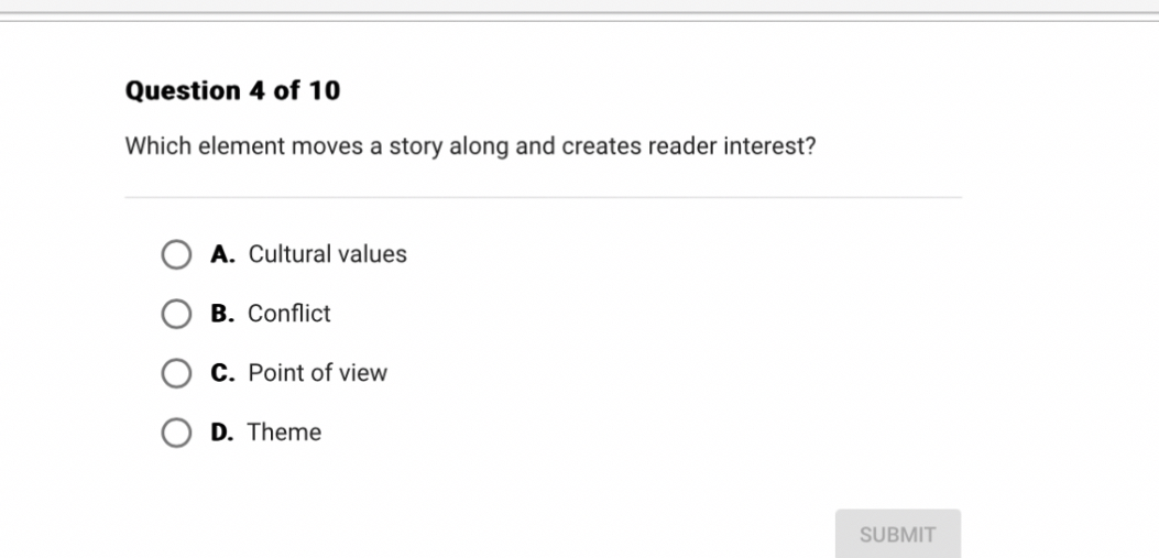 Which element moves a story along and creates reader interest?
A. Cultural values
B. Conflict
C. Point of view
D. Theme