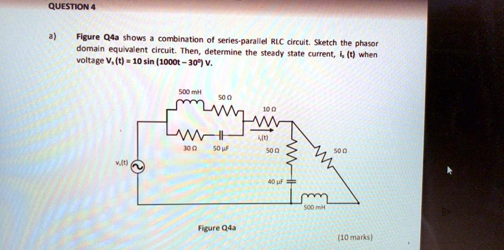QUESTION 4 a) Figure Q4a shows a combination of series-parallel RLC ...