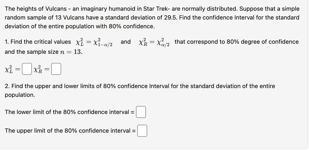the heights of vulcans an imaginary humanoid in star trek are normally distributed suppose that a simple random sample of 13 vulcans have a standard deviation of 295 find the confidence inte 28502