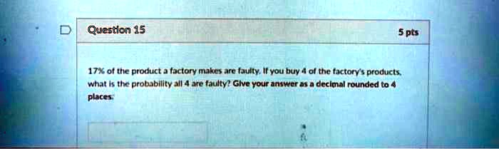 17% of the product a factory makes are faulty. If you buy 4 of the factory's products, what is the probability all 4 are faulty? Give your answer as a decimal rounded to 4 places.