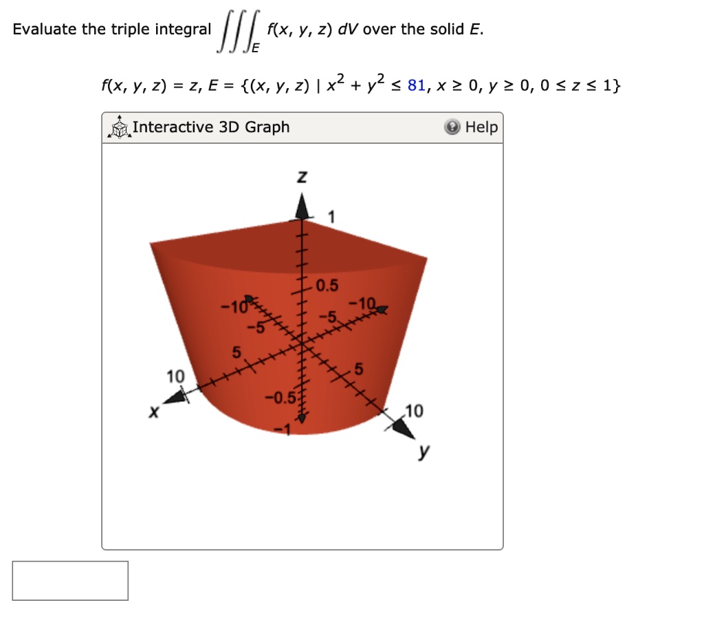 Solved Evaluate The Triple Integral Iij F X Y 2 Dv Over The Solid E F X Y 2 2 E X Y 2 X2 Y2 81 X 2 0 Y 2 0 0 Z 1 Interactive 3d Graph Help 0 5 0z 35 10 10 0 5 10 Y