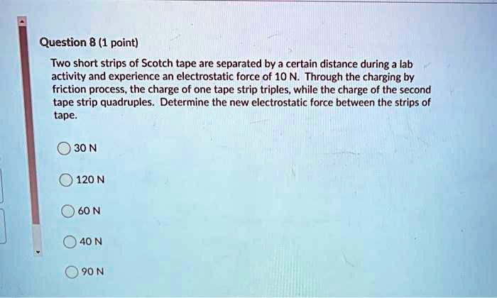 Question 8 (1 point) Two short strips of Scotch tape are separated by a ...