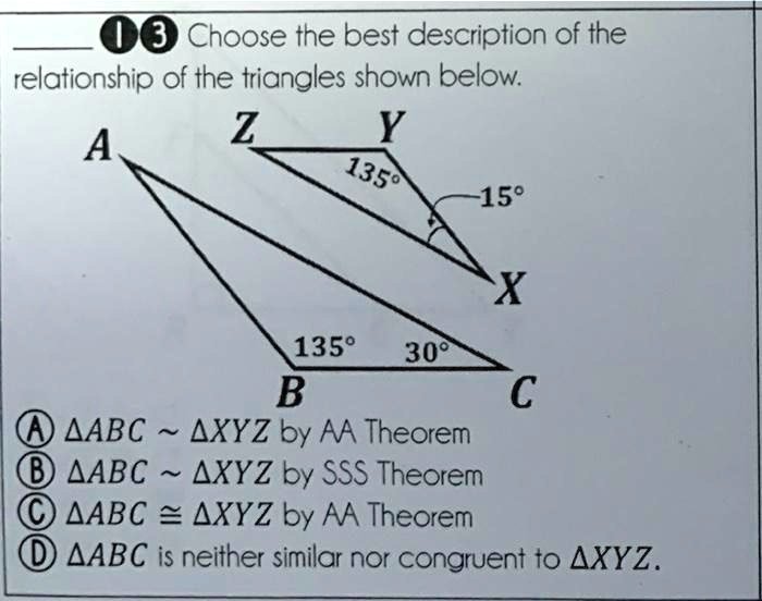08 choose the best description of the relationship of the triangles shown below a z 1350 150 1350 b 30 aabc axyz by aa theorem aabc axyz by sss theorem aabc axyz by aa theorem aabc is neithe 82348