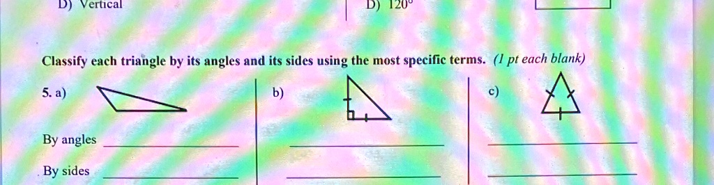 D) Vertical D) 120° Classify each triangle by its angles and its sides ...