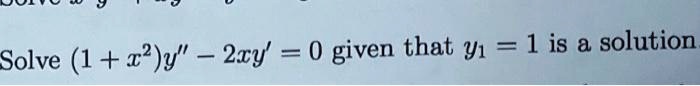 Solve (1 + x^2)y” - 2xy' = 0 given that y1 = 1 is a solution.