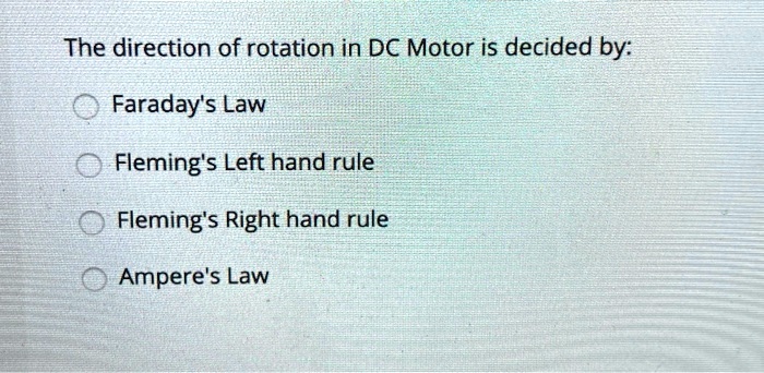 The direction of rotation in Dc Motor is decided by: Faraday's Law ...