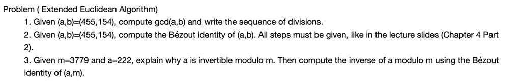 SOLVED: Problem: Extended Euclidean Algorithm 1. Given (a, B) = (455 ...