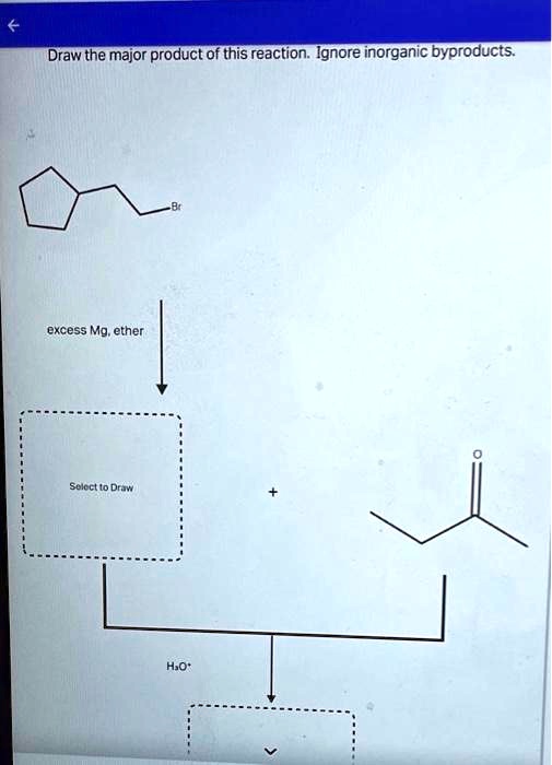 Draw The Major Product Of This Reaction Ignore Inorganic Byproducts Excess Mg Ether Selectto 0760