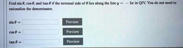 find sin cos and tan if the terminal side of lies along the line y rationalize the denominator 21 in qiv you do not need t0 sin 0 preview cos 8 previcw tan 0 preview 01378
