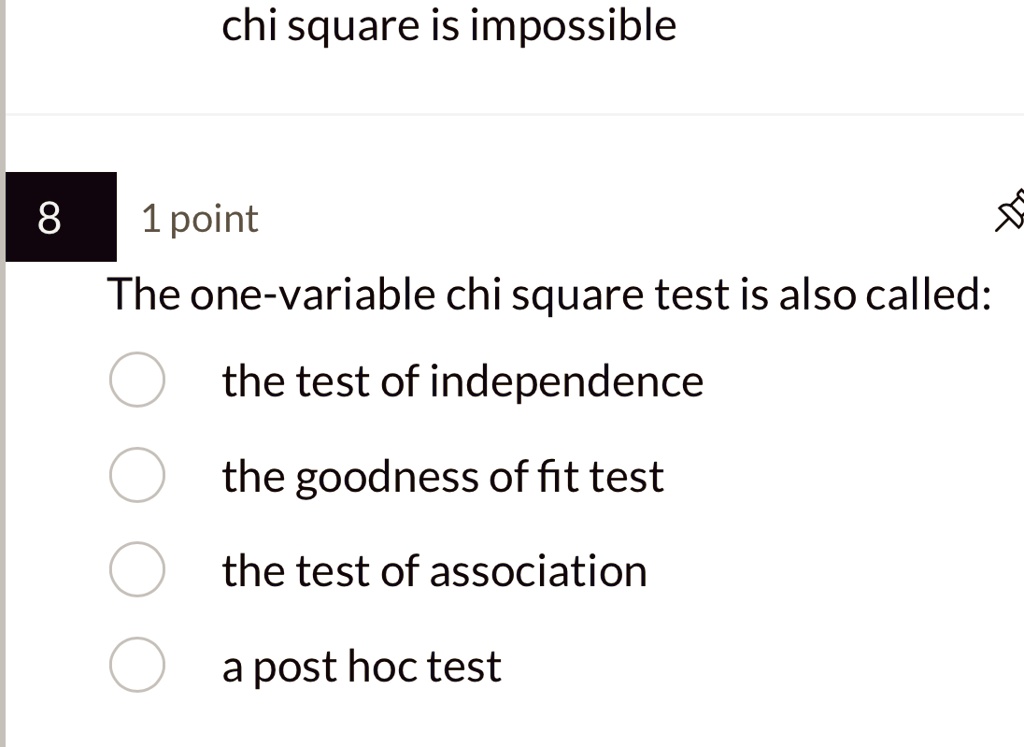 8
chi square is impossible
1 point
The one-variable chi square test is also called:
the test of independence
the goodness of fit test
the test of association
a post hoc test