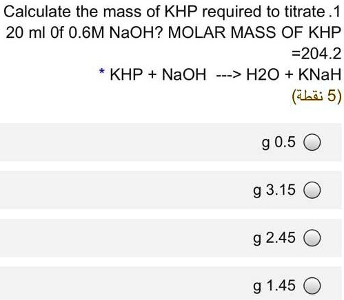 SOLVED: Calculate the mass of KHP required to titrate 20 ml Of 0.6M