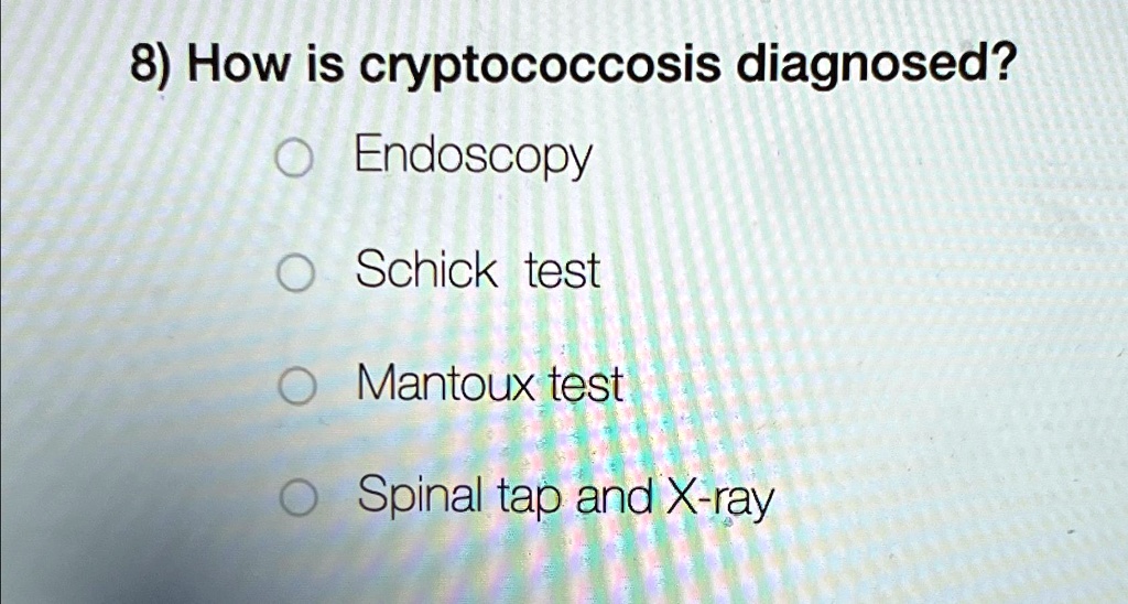 SOLVED How is cryptococcosis diagnosed? Endoscopy Schick test Mantoux