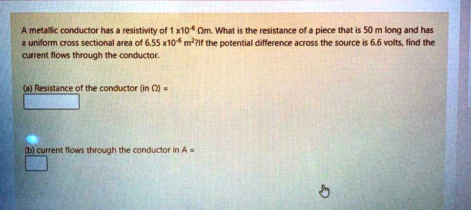 SOLVED: A metallic conductor has a resistivity of 1 x 10^6 Î©m. What is ...