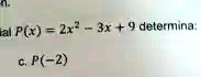al P(x) = 2x^2 - 3x + 9 determina:
c. P(-2)