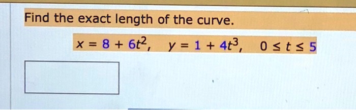 Solved Find The Exact Length Of The Curve X 8 6t2 Y 1 4t3 0