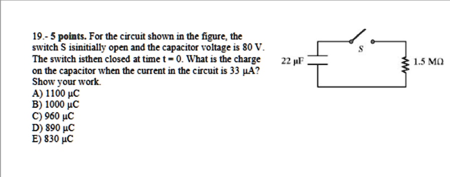 19 5 points for the circuit shown in the figure the switch s is initially open and the capacitor voltage is 80 v the switch is then closed at time t 0 what is the charge on the capacitor whe 42661