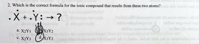 Solved 2 Which Is The Correct Formula For The Ionic Compound That Results From These Two Atoms X Y 3 A Xys Xyz