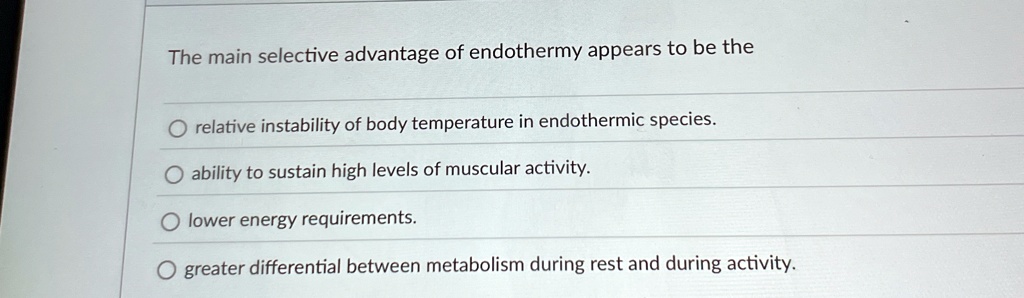 the main selective advantage of endothermy appears to be the relative instability of body temperature in endothermic species ability to sustain high levels of muscular activity lower energy  83336