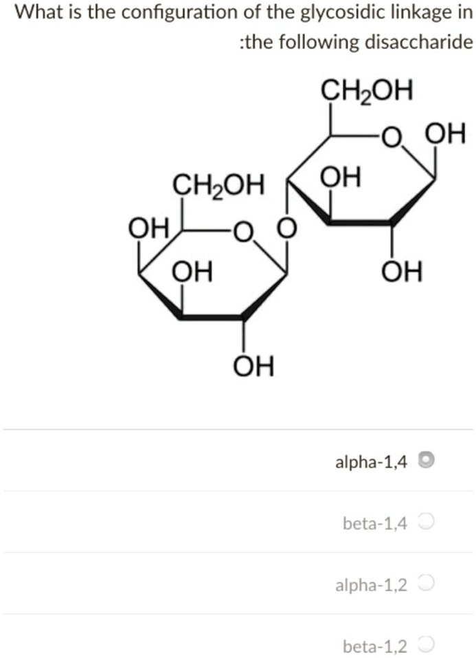 SOLVEDWhat is the configuration of the glycosidic linkage in the